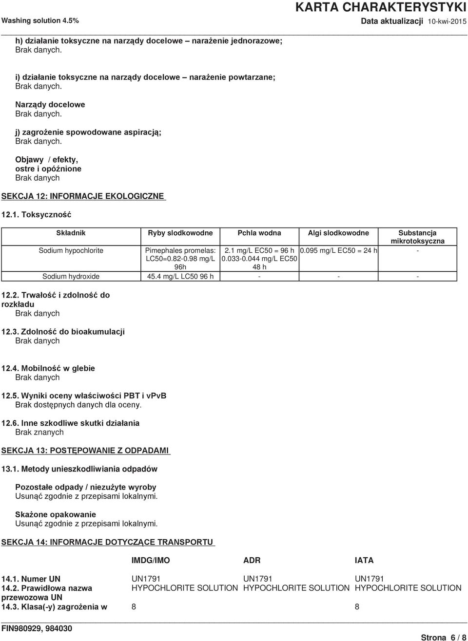 Sodium hypochlorite Pimephales promelas: 2.1 mg/l EC50 = 96 h 0.095 mg/l EC50 = 24 h - LC50=0.82-0.98 mg/l 96h 0.033-0.