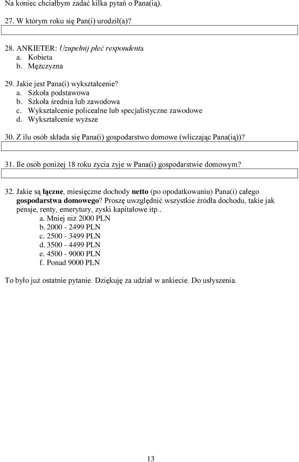 Ile osób poniżej 18 roku życia żyje w Pana(i) gospodarstwie domowym? 32. Jakie są łączne, miesięczne dochody netto (po opodatkowaniu) Pana(i) całego gospodarstwa domowego?