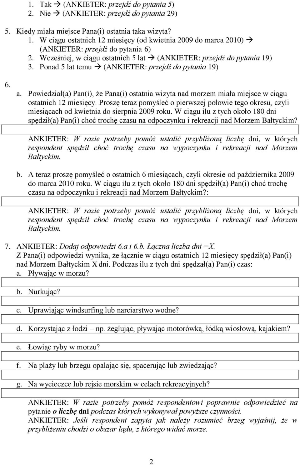 Ponad 5 lat temu (ANKIETER: przejdź do pytania 19) 6. a. Powiedział(a) Pan(i), że Pana(i) ostatnia wizyta nad morzem miała miejsce w ciągu ostatnich 12 miesięcy.