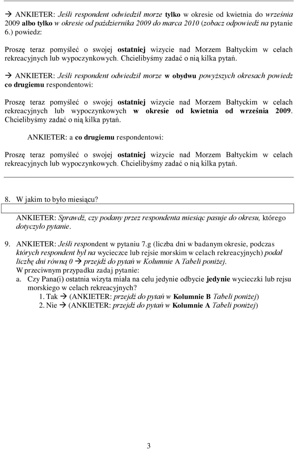 ANKIETER: Jeśli respondent odwiedził morze w obydwu powyższych okresach powiedz co drugiemu respondentowi: Proszę teraz pomyśleć o swojej ostatniej wizycie nad Morzem Bałtyckim w celach rekreacyjnych