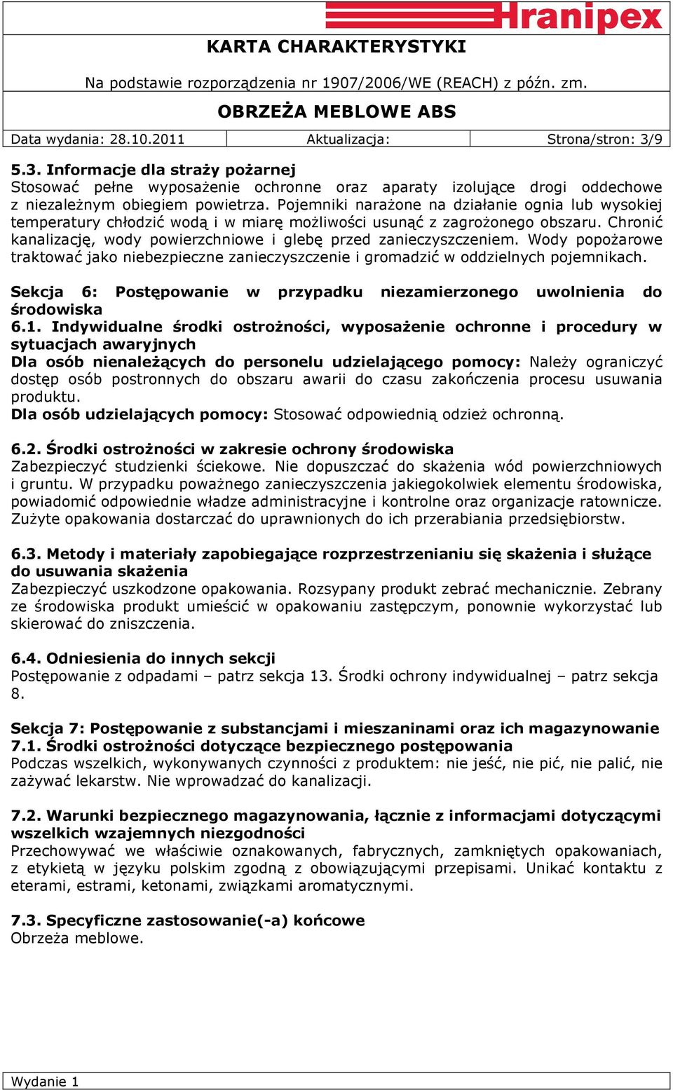 Chronić kanalizację, wody powierzchniowe i glebę przed zanieczyszczeniem. Wody popożarowe traktować jako niebezpieczne zanieczyszczenie i gromadzić w oddzielnych pojemnikach.