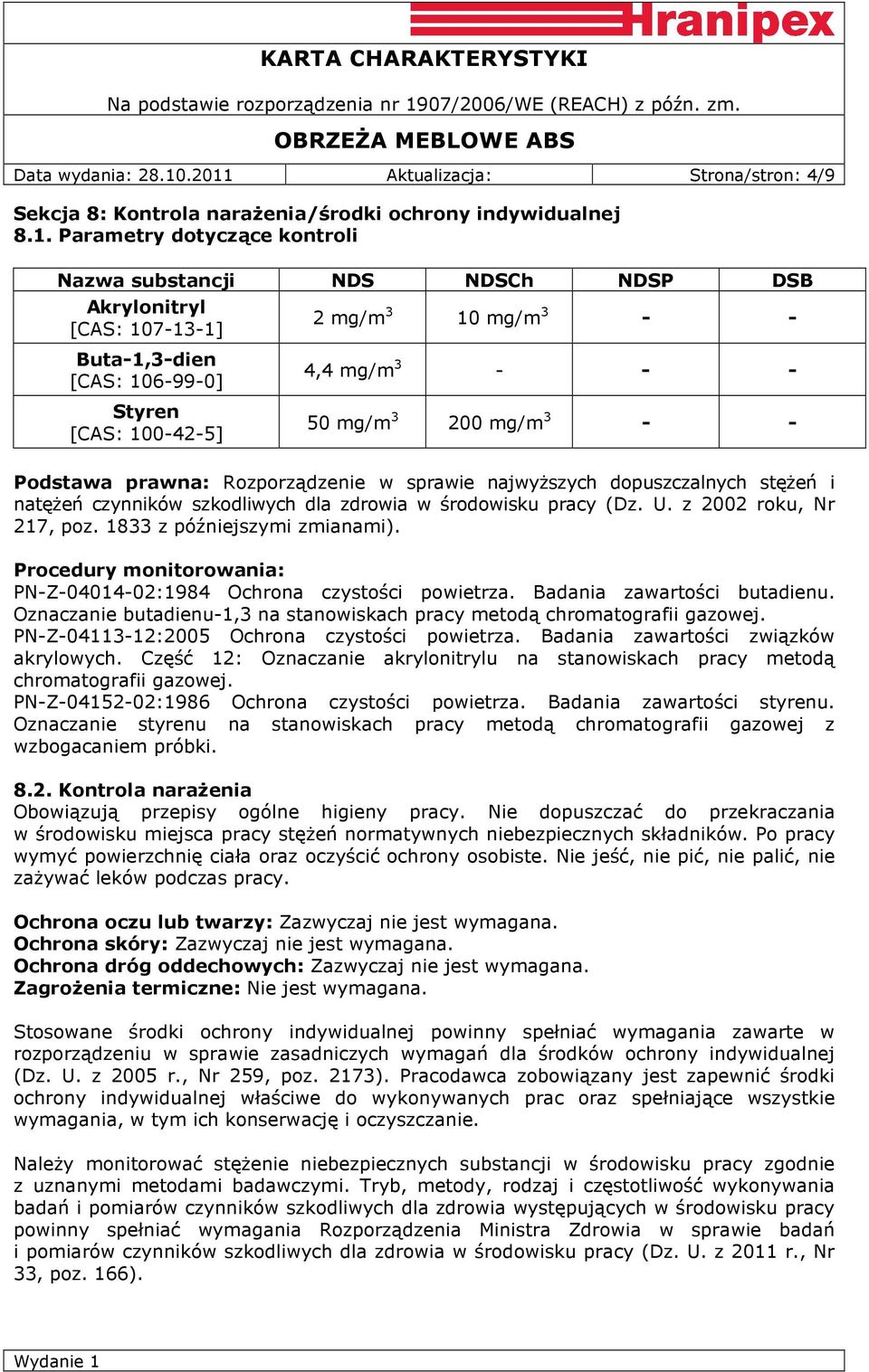 Buta-1,3-dien [CAS: 106-99-0] Styren [CAS: 100-42-5] 2 mg/m 3 10 mg/m 3 - - 4,4 mg/m 3 - - - 50 mg/m 3 200 mg/m 3 - - Podstawa prawna: Rozporządzenie w sprawie najwyższych dopuszczalnych stężeń i