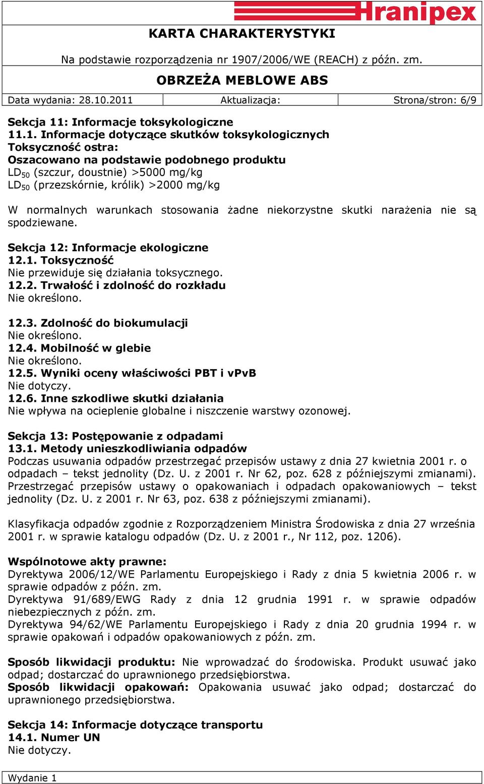 (szczur, doustnie) >5000 mg/kg LD 50 (przezskórnie, królik) >2000 mg/kg W normalnych warunkach stosowania żadne niekorzystne skutki narażenia nie są spodziewane. Sekcja 12: Informacje ekologiczne 12.