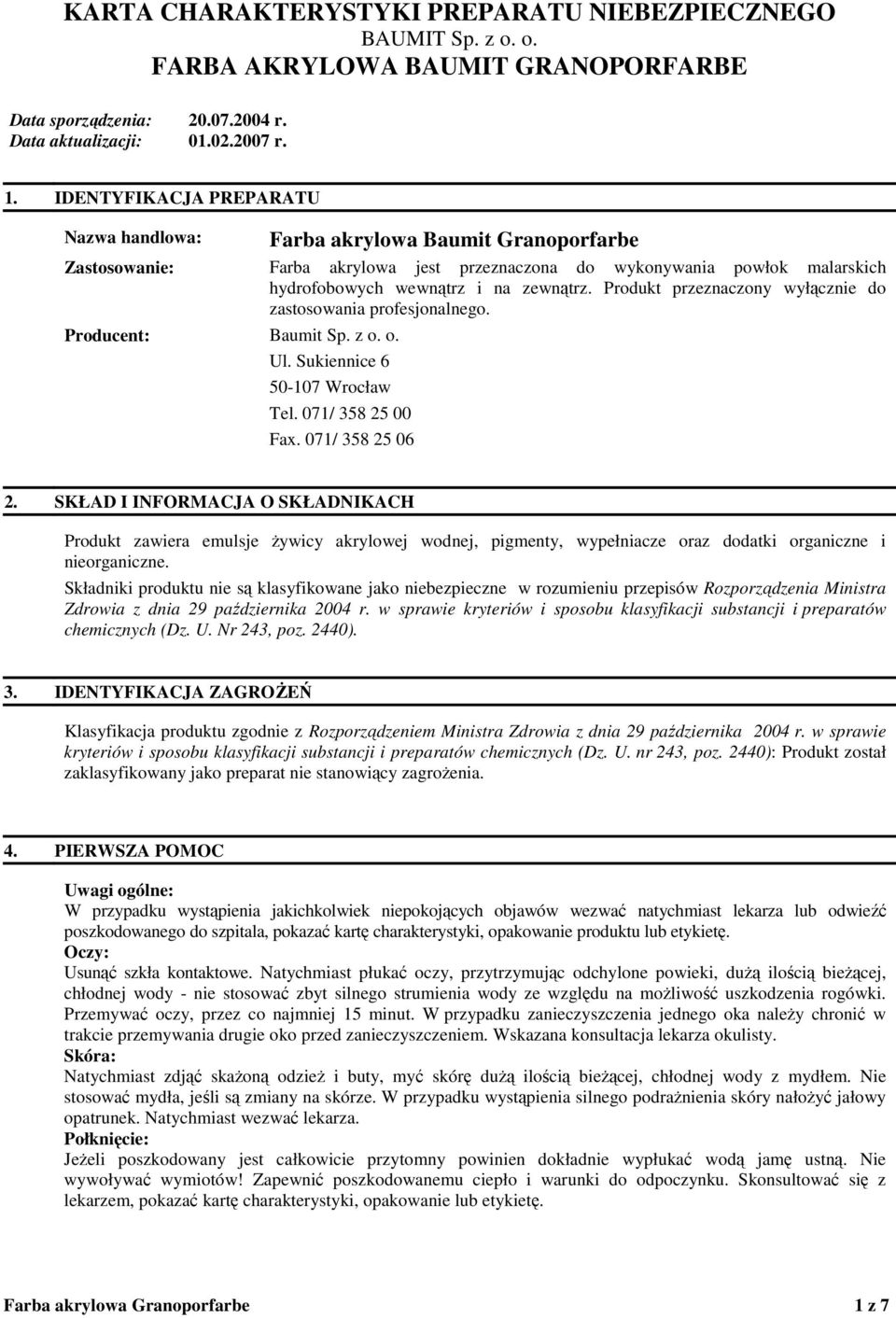 SKŁAD I INFORMACJA O SKŁADNIKACH Produkt zawiera emulsje Ŝywicy akrylowej wodnej, pigmenty, wypełniacze oraz dodatki organiczne i nieorganiczne.