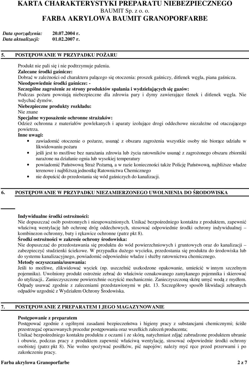 Nieodpowiednie środki gaśnicze: - Szczególne zagroŝenie ze strony produktów spalania i wydzielających się gazów: Podczas poŝaru powstają niebezpieczne dla zdrowia pary i dymy zawierające tlenek i