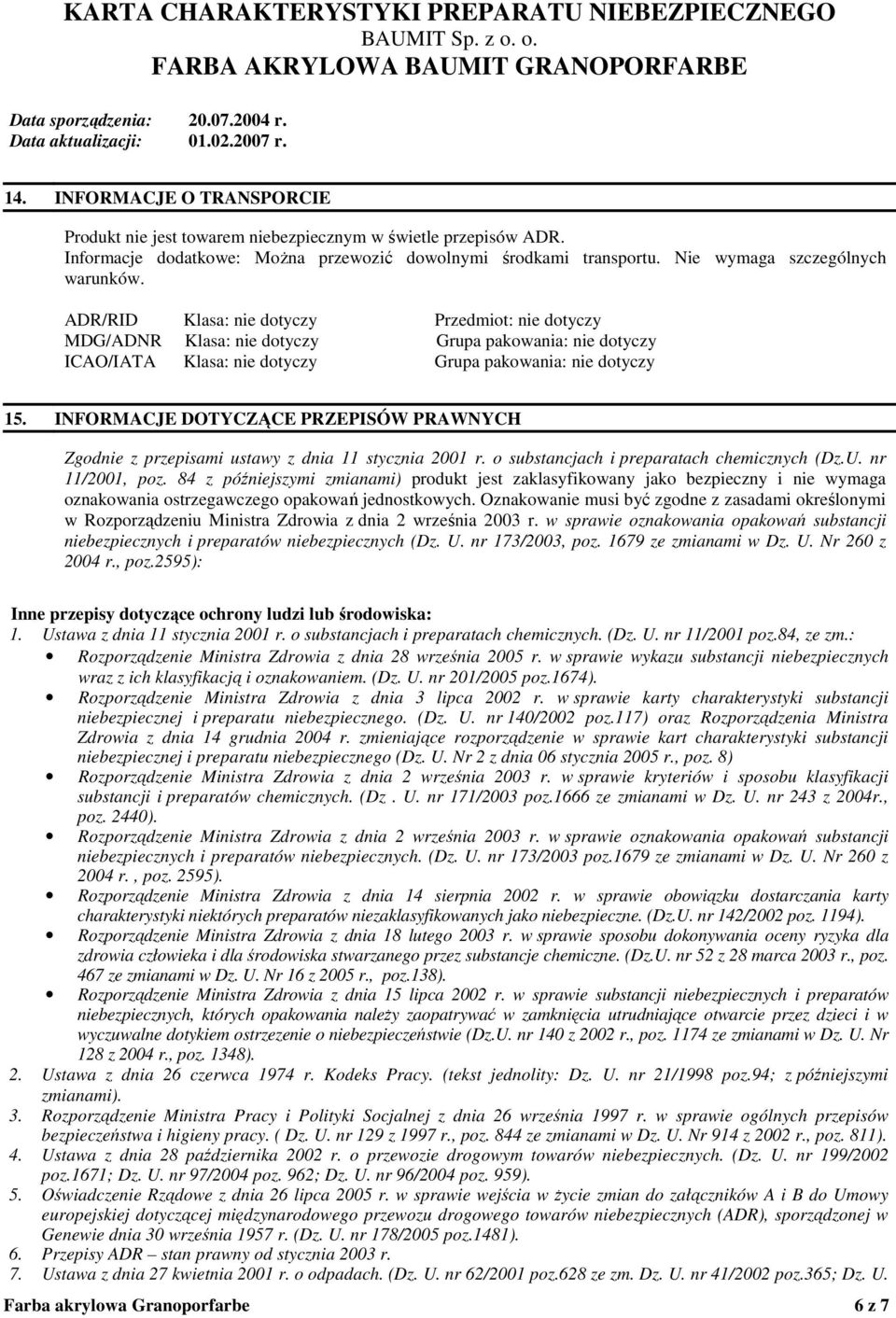 INFORMACJE DOTYCZĄCE PRZEPISÓW PRAWNYCH Zgodnie z przepisami ustawy z dnia 11 stycznia 2001 r. o substancjach i preparatach chemicznych (Dz.U. nr 11/2001, poz.