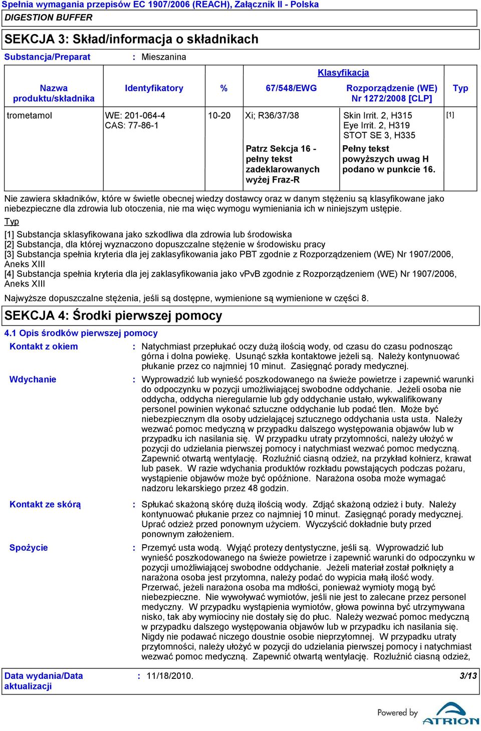 2, H319 STOT SE 3, H335 Patrz Sekcja 16 pełny tekst zadeklarowanych wyżej FrazR Klasyfikacja Nie zawiera składników, które w świetle obecnej wiedzy dostawcy oraz w danym stężeniu są klasyfikowane