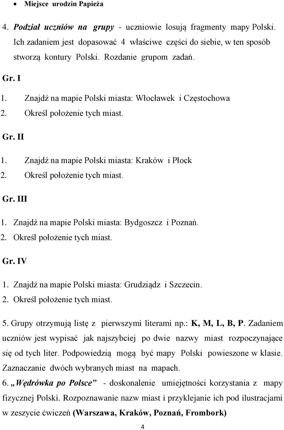 Znajdź na mapie Polski miasta: Bydgoszcz i Poznań. Gr. IV 1. Znajdź na mapie Polski miasta: Grudziądz i Szczecin. 5. Grupy otrzymują listę z pierwszymi literami np.: K, M, L, B, P.