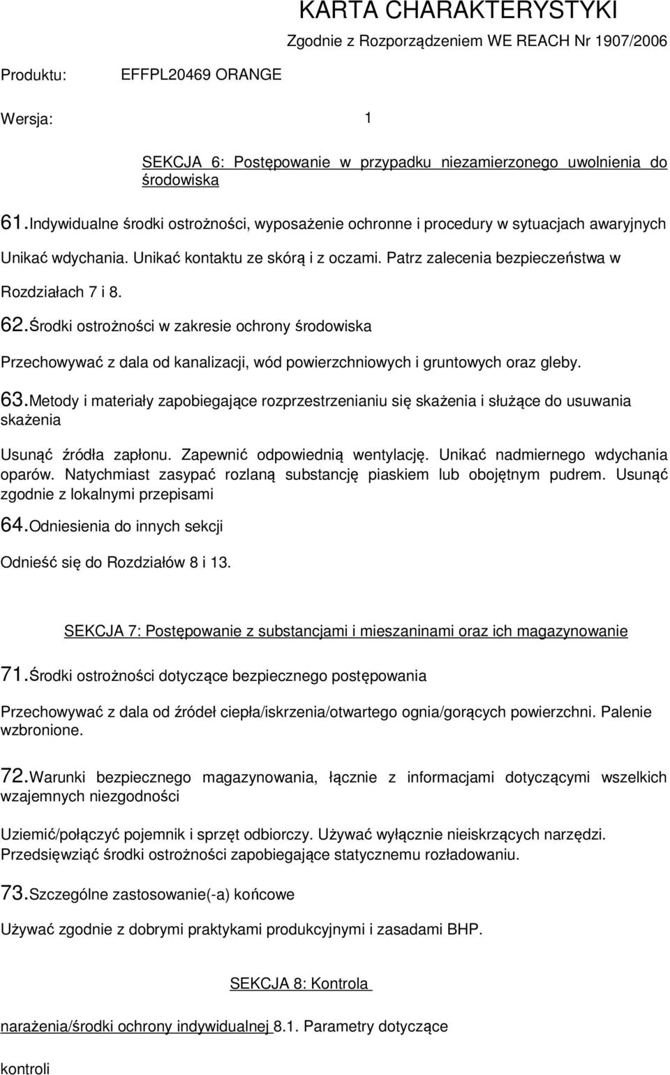 Środki ostrożności w zakresie ochrony środowiska Przechowywać z dala od kanalizacji, wód powierzchniowych i gruntowych oraz gleby. 63.