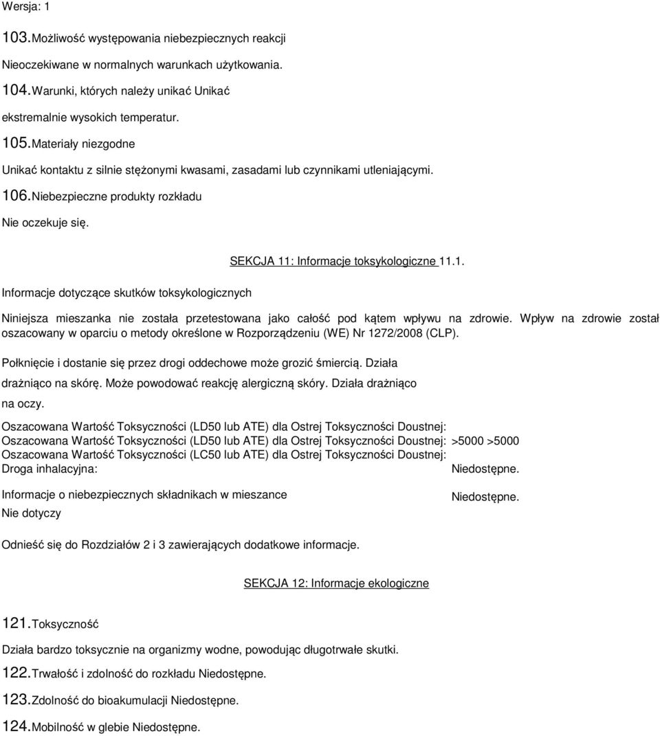 6.Niebezpieczne produkty rozkładu Nie oczekuje się. SEKCJA 11: Informacje toksykologiczne 11.1. Informacje dotyczące skutków toksykologicznych Niniejsza mieszanka nie została przetestowana jako całość pod kątem wpływu na zdrowie.