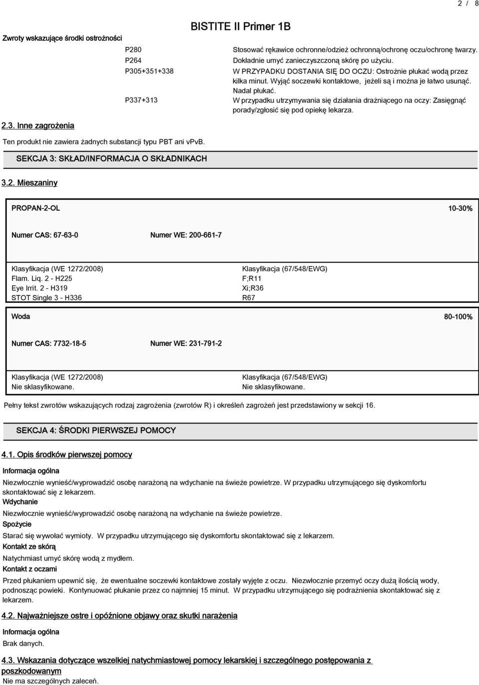 P305+351+33 W PRZYPADKU DOSTANIA SIĘ DO OCZU: Ostrożnie płukać wodą przez kilka minut. Wyjąć soczewki kontaktowe, jeżeli są i można je łatwo usunąć. Nadal płukać.