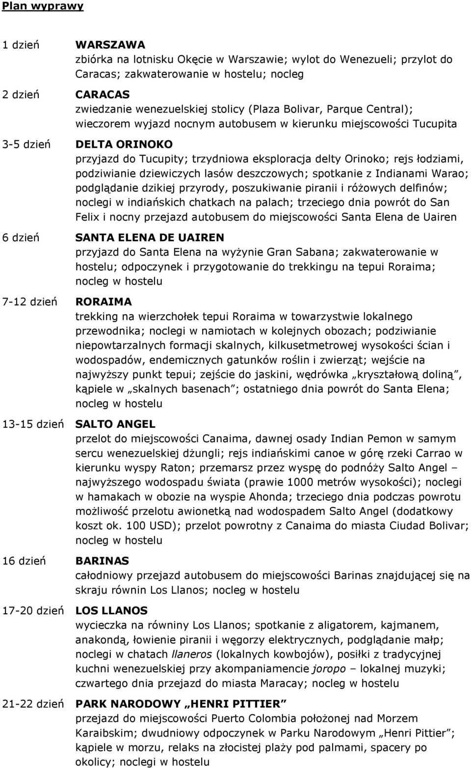 podziwianie dziewiczych lasów deszczowych; spotkanie z Indianami Warao; podglądanie dzikiej przyrody, poszukiwanie piranii i różowych delfinów; noclegi w indiańskich chatkach na palach; trzeciego