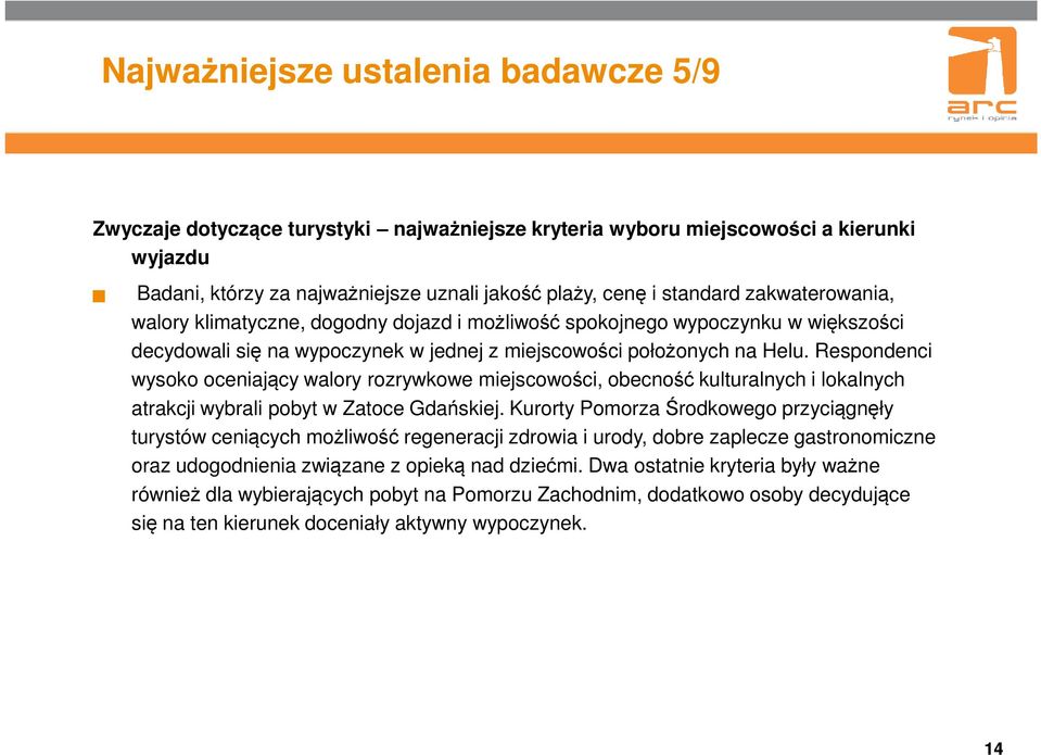 Respondenci wysoko oceniający walory rozrywkowe miejscowości, obecność kulturalnych i lokalnych atrakcji wybrali pobyt w Zatoce Gdańskiej.