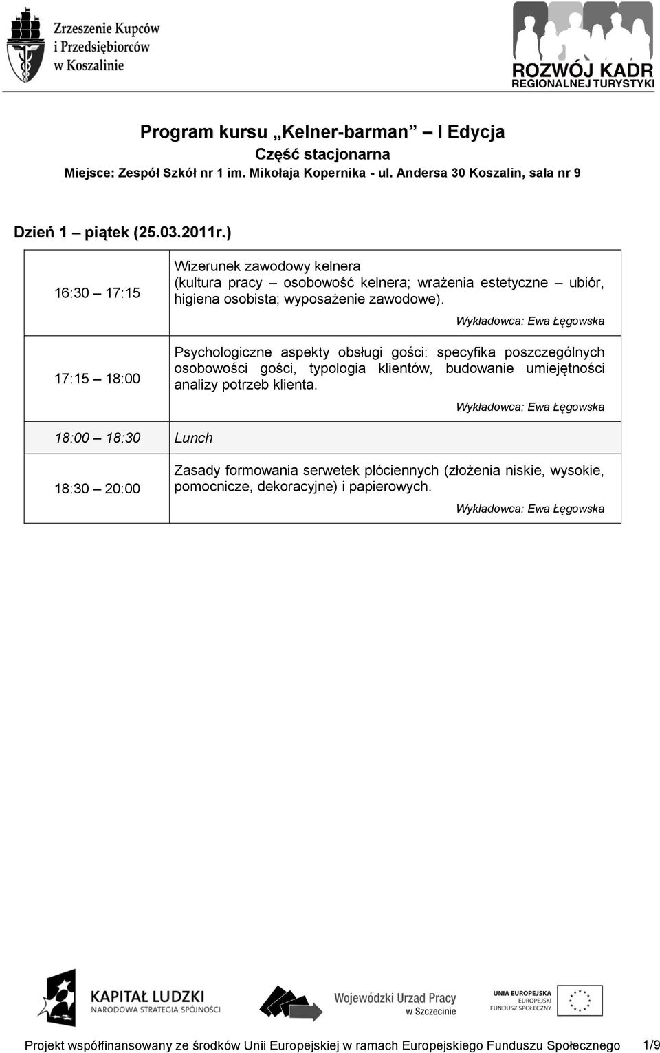 ) 16:30 17:15 17:15 18:00 Wizerunek zawodowy kelnera (kultura pracy osobowość kelnera; wrażenia estetyczne ubiór, higiena osobista; wyposażenie zawodowe).