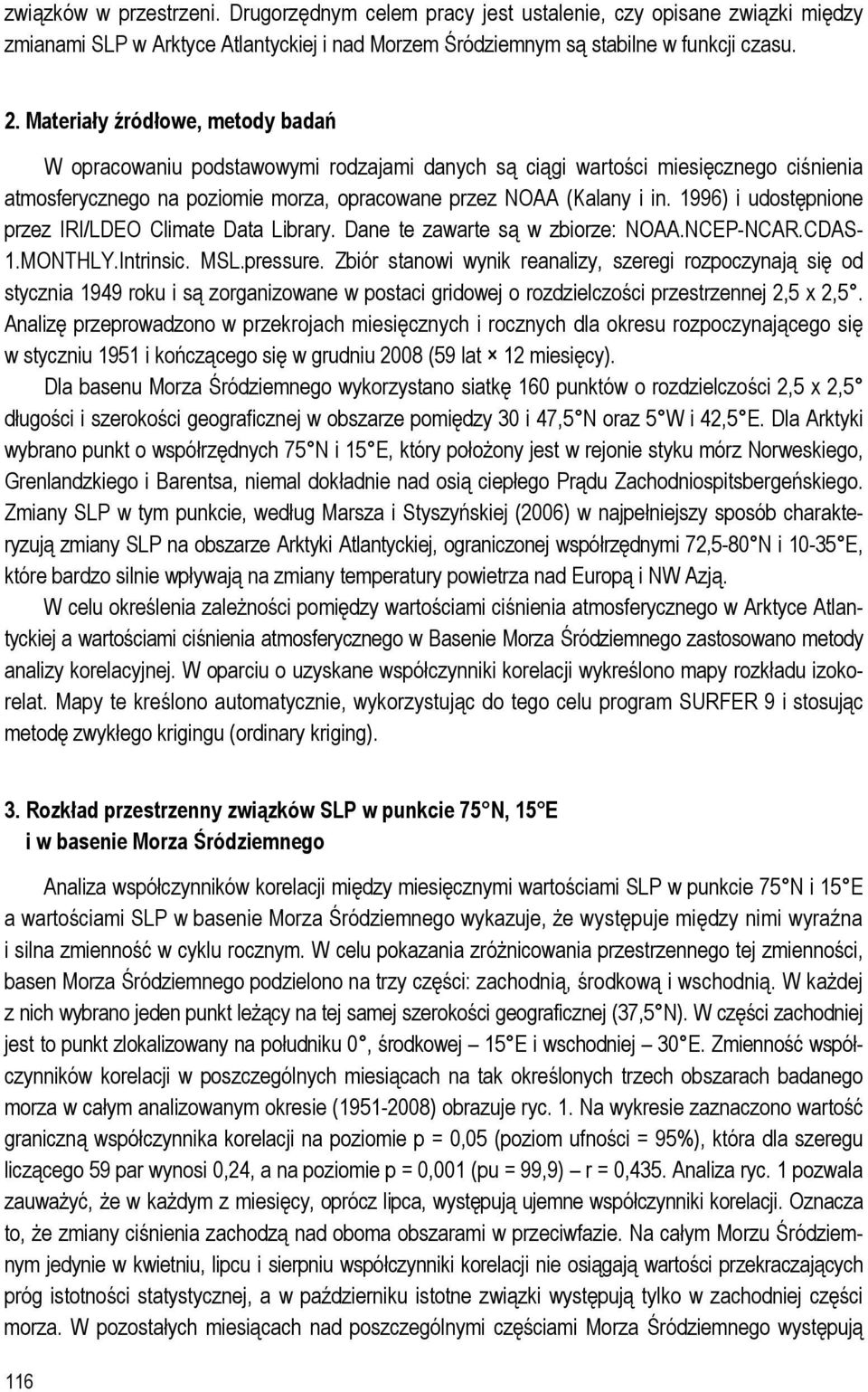 1996) i udostępnione przez IRI/LDEO Climate Data Library. Dane te zawarte są w zbiorze: NOAA.NCEP-NCAR.CDAS- 1.MONTHLY.Intrinsic. MSL.pressure.