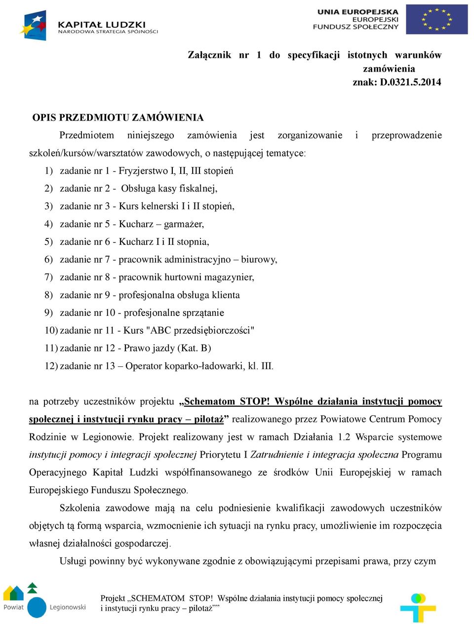 I, II, III stopień 2) zadanie nr 2 - Obsługa kasy fiskalnej, 3) zadanie nr 3 - Kurs kelnerski I i II stopień, 4) zadanie nr 5 - Kucharz garmażer, 5) zadanie nr 6 - Kucharz I i II stopnia, 6) zadanie