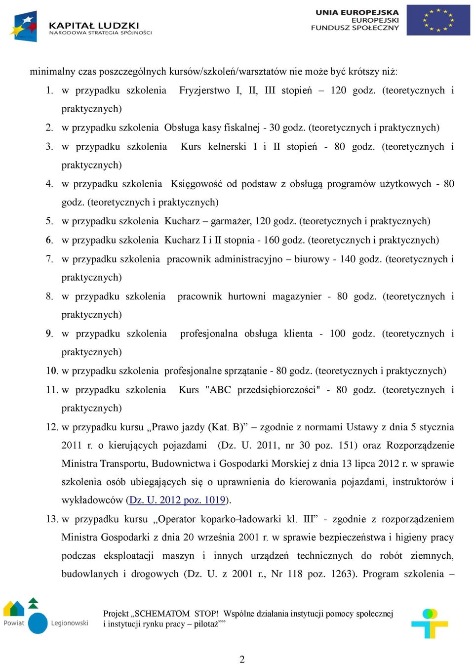 (teoretycznych i praktycznych) w przypadku szkolenia Księgowość od podstaw z obsługą programów użytkowych - 80 godz. (teoretycznych i praktycznych) w przypadku szkolenia Kucharz garmażer, 120 godz.