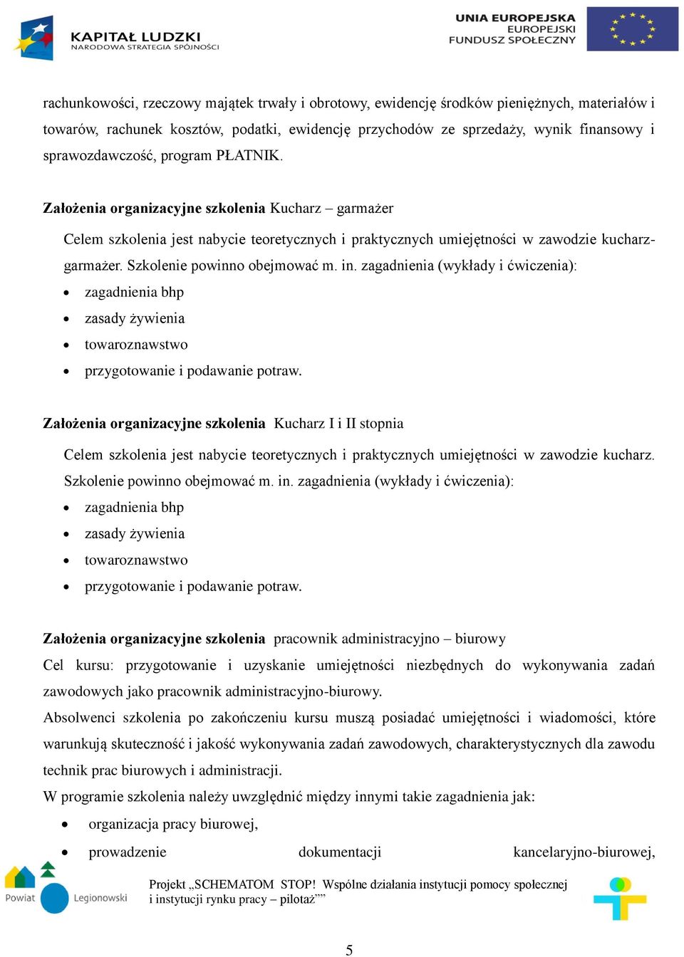 Szkolenie powinno obejmować m. in. zagadnienia (wykłady i ćwiczenia): zagadnienia bhp zasady żywienia towaroznawstwo przygotowanie i podawanie potraw.