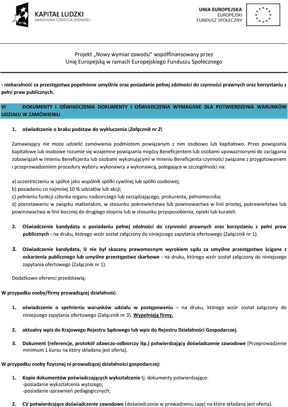 oświadczenie o braku podstaw do wykluczenia (Załącznik nr 2) Zamawiający nie może udzielić zamówienia podmiotom powiązanym z nim osobowo lub kapitałowo.