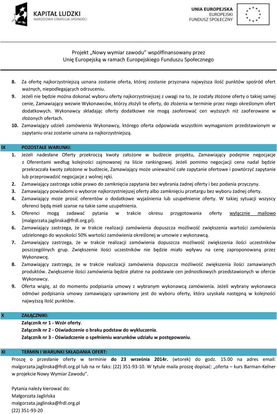 terminie przez niego określonym ofert dodatkowych. Wykonawcy składając oferty dodatkowe nie mogą zaoferować cen wyższych niż zaoferowane w złożonych ofertach. 10.