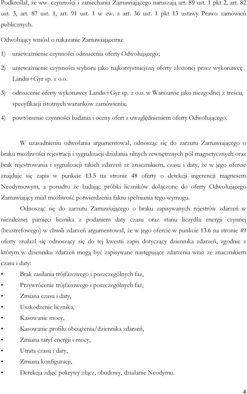 Landis+Gyr sp. z o.o. 3) odrzucenie oferty wykonawcy Landis+Gyr sp. z o.o. w Warszawie jako niezgodnej z treścią specyfikacji istotnych warunków zamówienia; 4) powtórzenie czynności badania i oceny ofert z uwzględnieniem oferty Odwołującego.