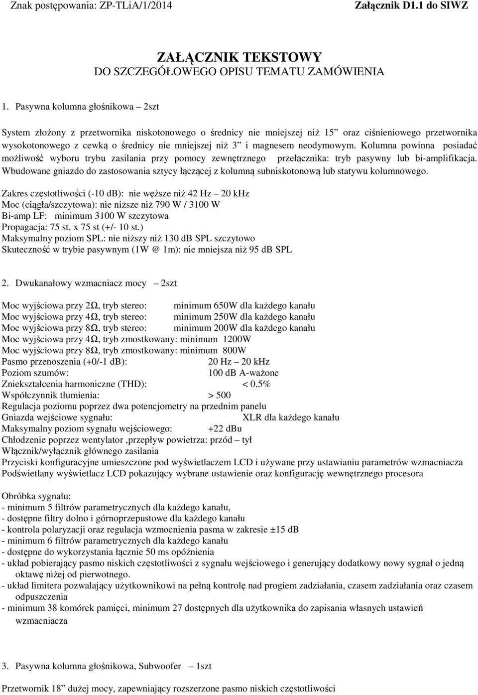 magnesem neodymowym. Kolumna powinna posiadać możliwość wyboru trybu zasilania przy pomocy zewnętrznego przełącznika: tryb pasywny lub bi-amplifikacja.