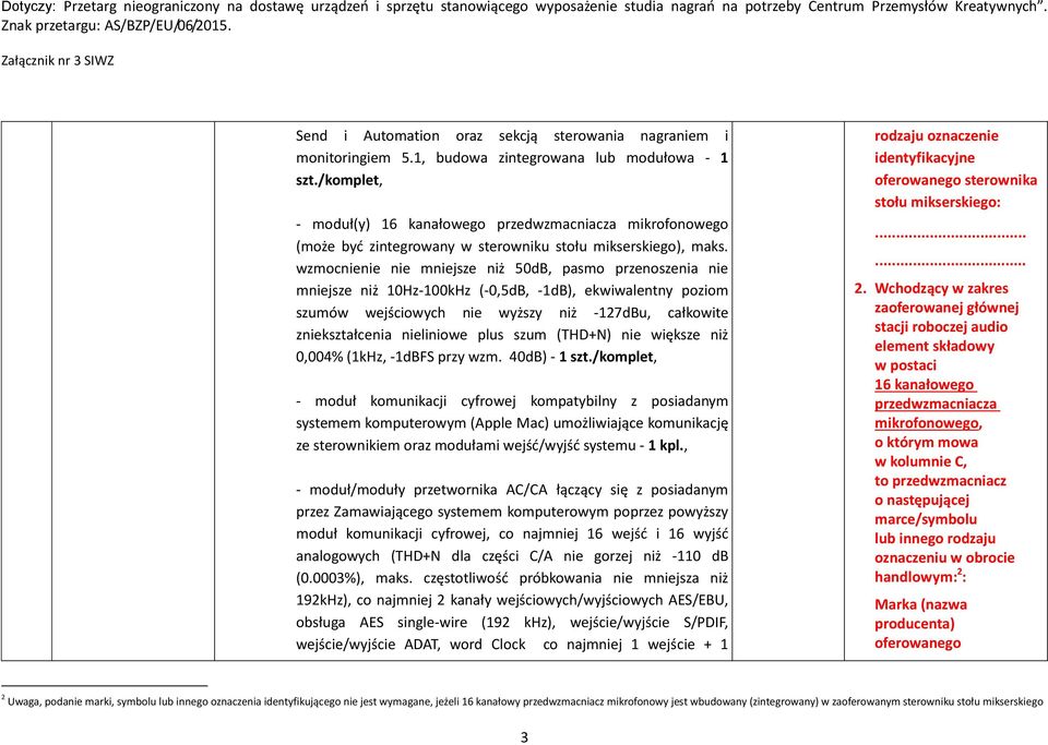 wzmocnienie nie mniejsze niż 50dB, pasmo przenoszenia nie mniejsze niż 10Hz-100kHz (-0,5dB, -1dB), ekwiwalentny poziom szumów wejściowych nie wyższy niż -127dBu, całkowite zniekształcenia nieliniowe