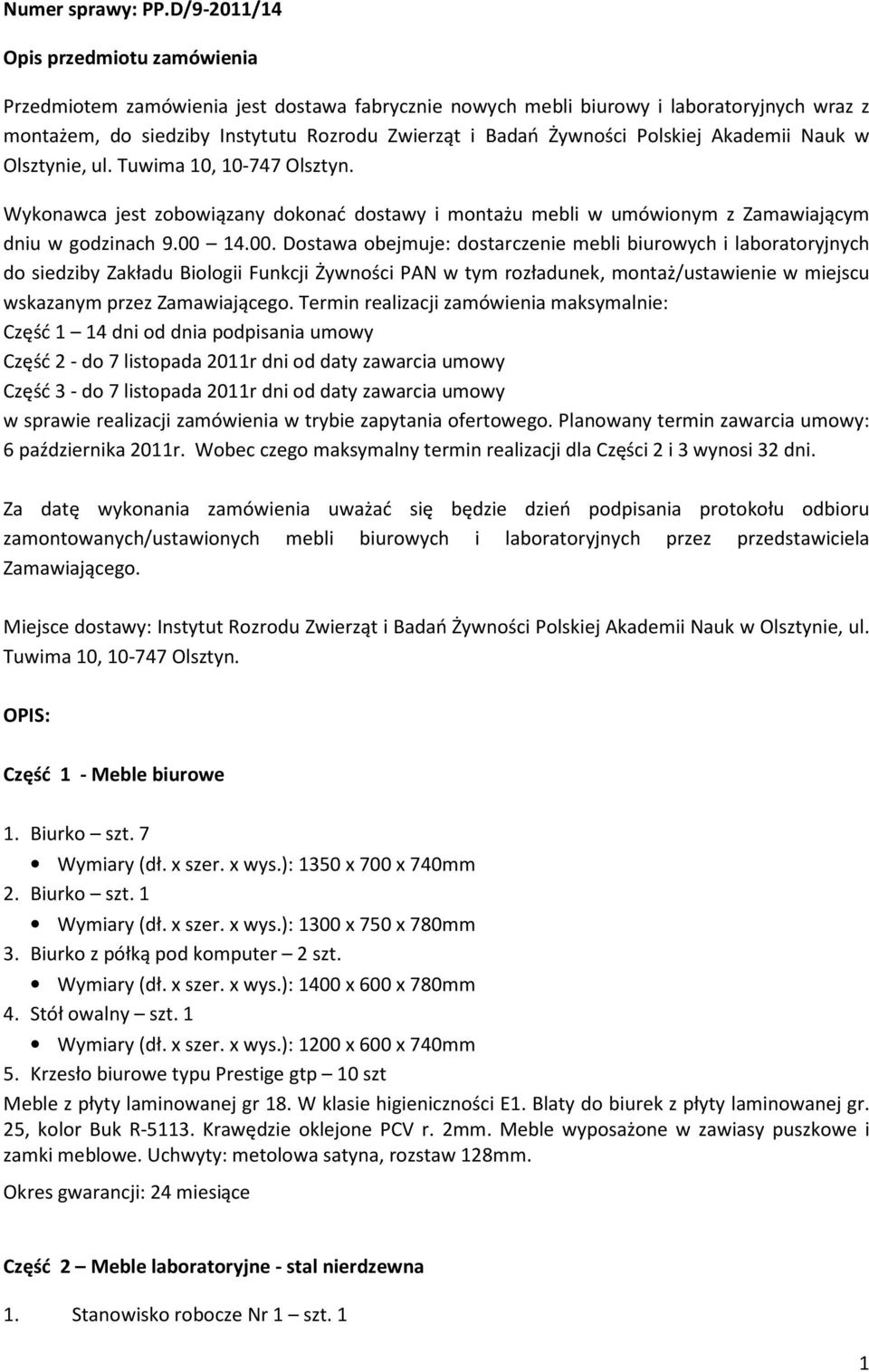 Polskiej Akademii Nauk w Olsztynie, ul. Tuwima 10, 10-747 Olsztyn. Wykonawca jest zobowiązany dokonać dostawy i montażu mebli w umówionym z Zamawiającym dniu w godzinach 9.00 