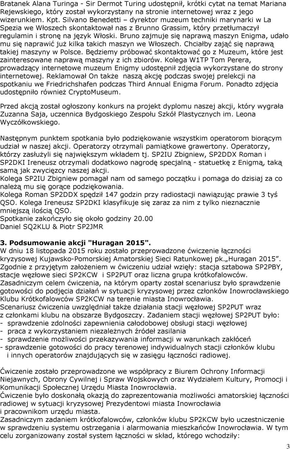 Bruno zajmuje się naprawą maszyn Enigma, udało mu się naprawić już kilka takich maszyn we Włoszech. Chciałby zająć się naprawą takiej maszyny w Polsce.