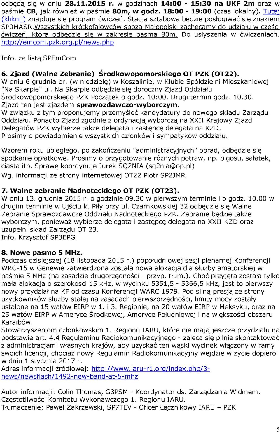 Do usłyszenia w ćwiczeniach. http://emcom.pzk.org.pl/news.php Info. za listą SPEmCom 6. Zjazd (Walne Zebranie) Środkowopomorskiego OT PZK (OT22). W dniu 6 grudnia br.