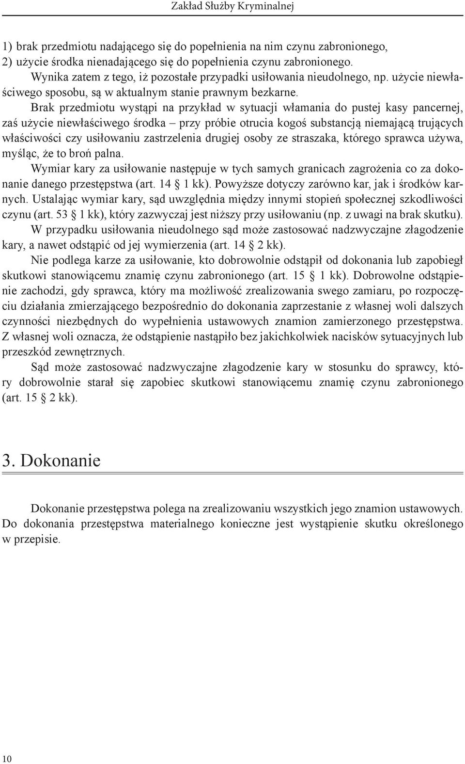 Brak przedmiotu wystąpi na przykład w sytuacji włamania do pustej kasy pancernej, zaś użycie niewłaściwego środka przy próbie otrucia kogoś substancją niemającą trujących właściwości czy usiłowaniu