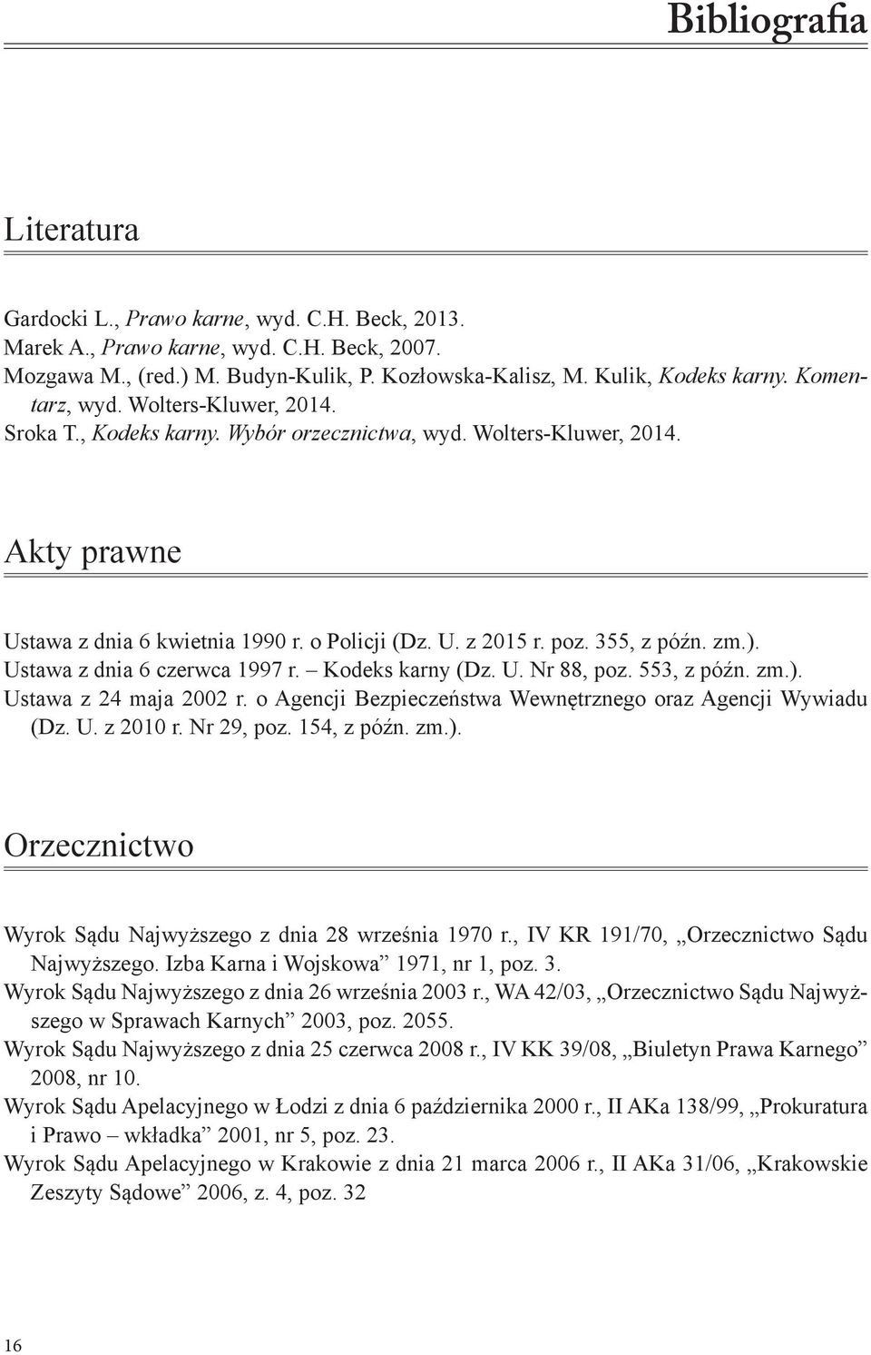 o Policji (Dz. U. z 2015 r. poz. 355, z późn. zm.). Ustawa z dnia 6 czerwca 1997 r. Kodeks karny (Dz. U. Nr 88, poz. 553, z późn. zm.). Ustawa z 24 maja 2002 r.