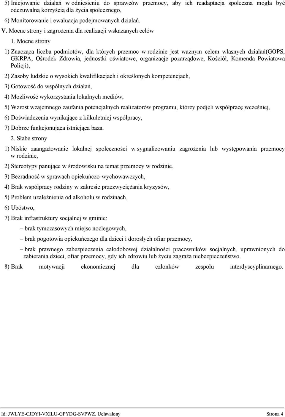 Mocne strony 1) Znacząca liczba podmiotów, dla których przemoc w rodzinie jest ważnym celem własnych działań(gops, GKRPA, Ośrodek Zdrowia, jednostki oświatowe, organizacje pozarządowe, Kościół,