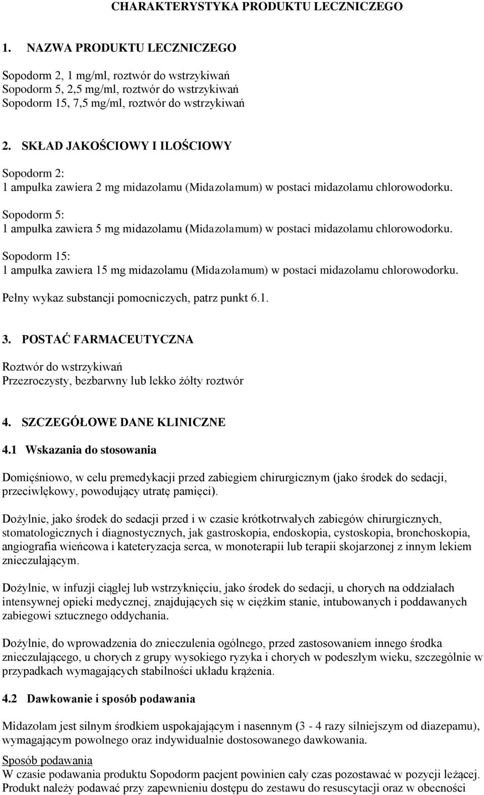 SKŁAD JAKOŚCIOWY I ILOŚCIOWY Sopodorm 2: 1 ampułka zawiera 2 mg midazolamu (Midazolamum) w postaci midazolamu chlorowodorku.