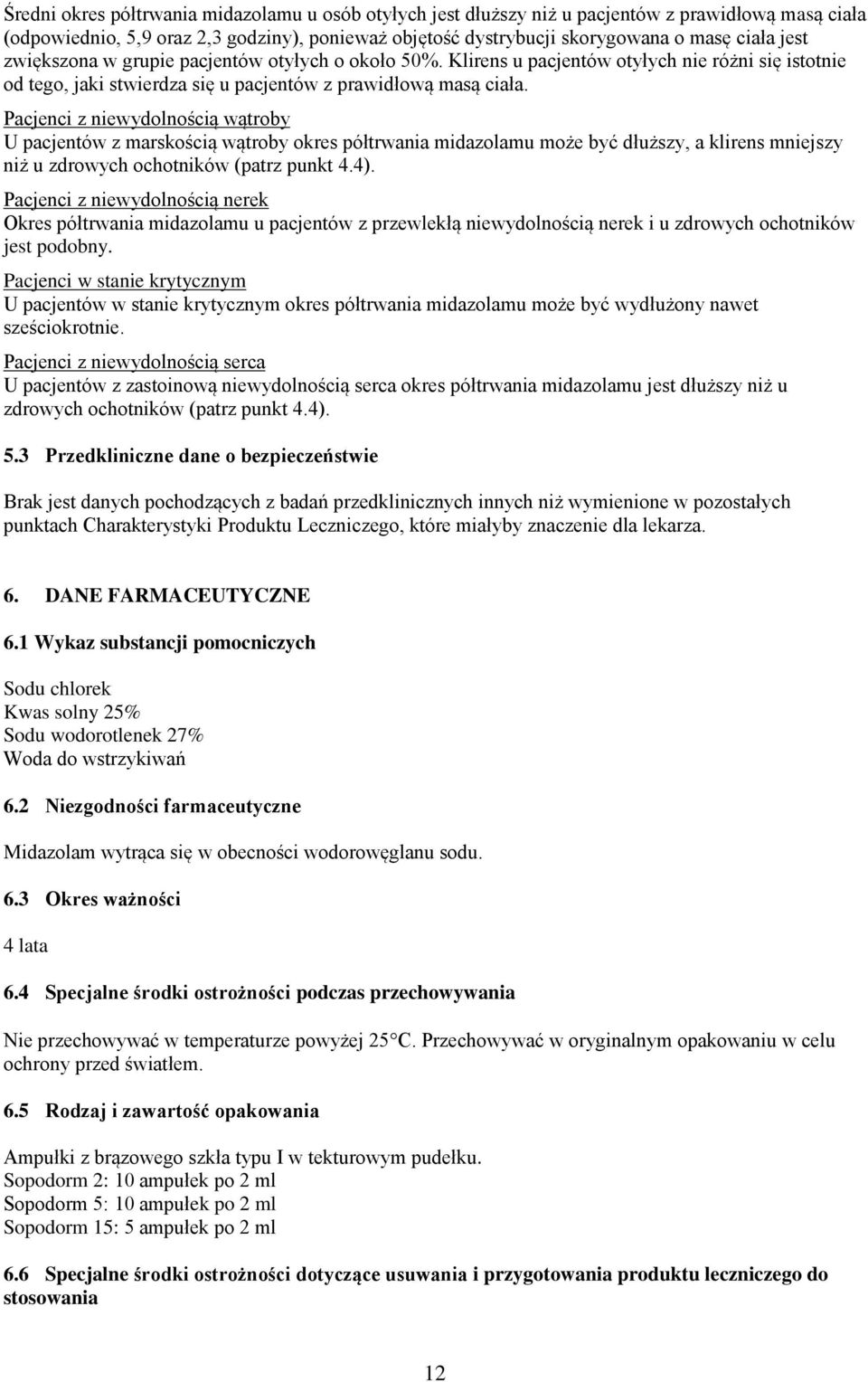 Pacjenci z niewydolnością wątroby U pacjentów z marskością wątroby okres półtrwania midazolamu może być dłuższy, a klirens mniejszy niż u zdrowych ochotników (patrz punkt 4.4).