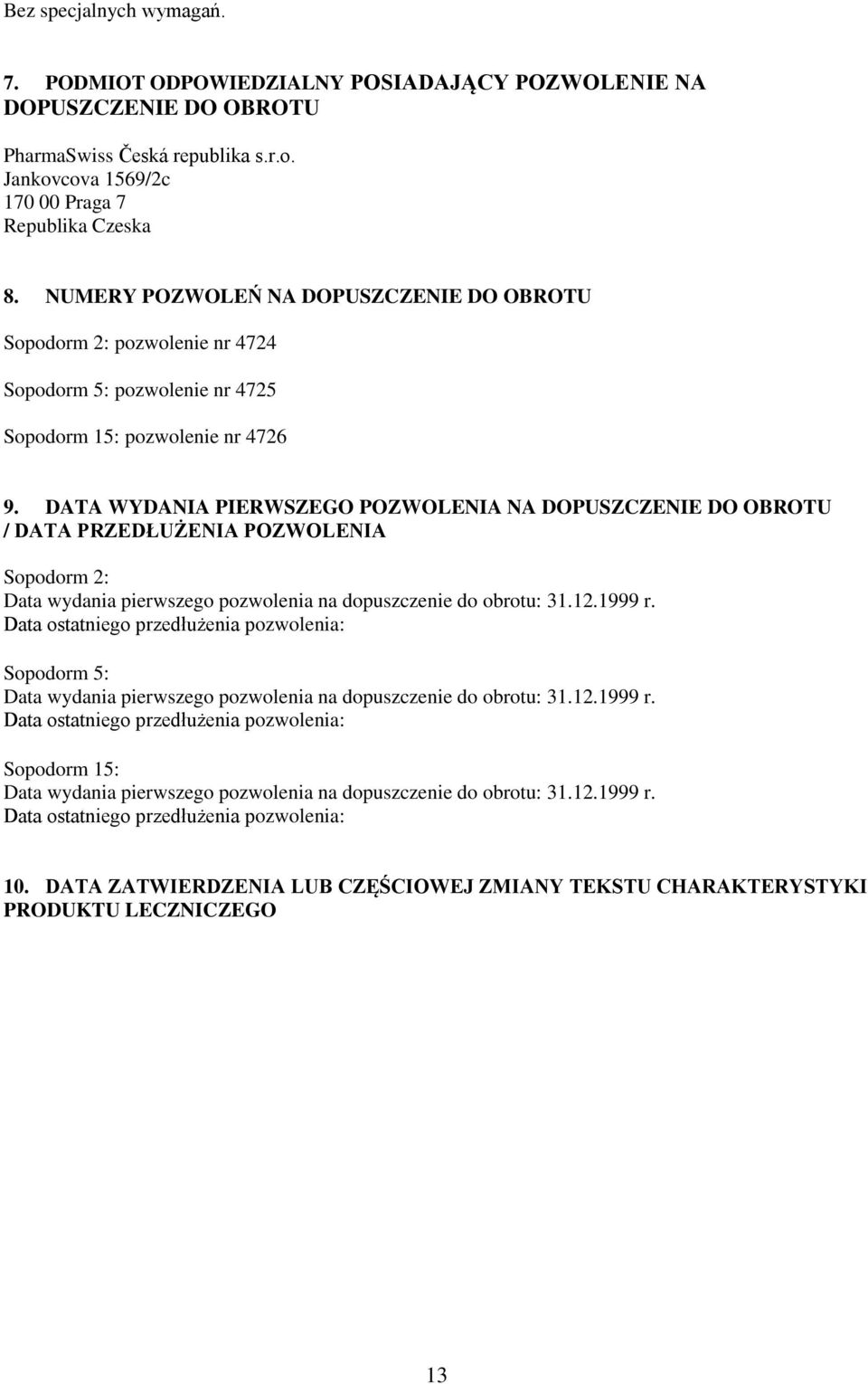 DATA WYDANIA PIERWSZEGO POZWOLENIA NA DOPUSZCZENIE DO OBROTU / DATA PRZEDŁUŻENIA POZWOLENIA Sopodorm 2: Data wydania pierwszego pozwolenia na dopuszczenie do obrotu: 31.12.1999 r.