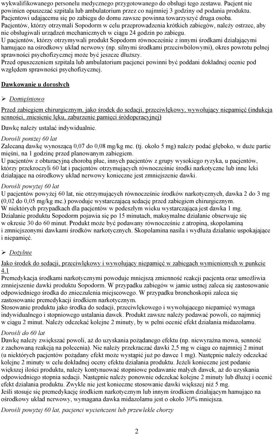 Pacjentów, którzy otrzymali Sopodorm w celu przeprowadzenia krótkich zabiegów, należy ostrzec, aby nie obsługiwali urządzeń mechanicznych w ciągu 24 godzin po zabiegu.