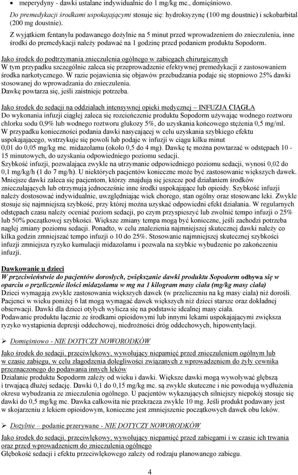 Jako środek do podtrzymania znieczulenia ogólnego w zabiegach chirurgicznych W tym przypadku szczególnie zaleca się przeprowadzenie efektywnej premedykacji z zastosowaniem środka narkotycznego.