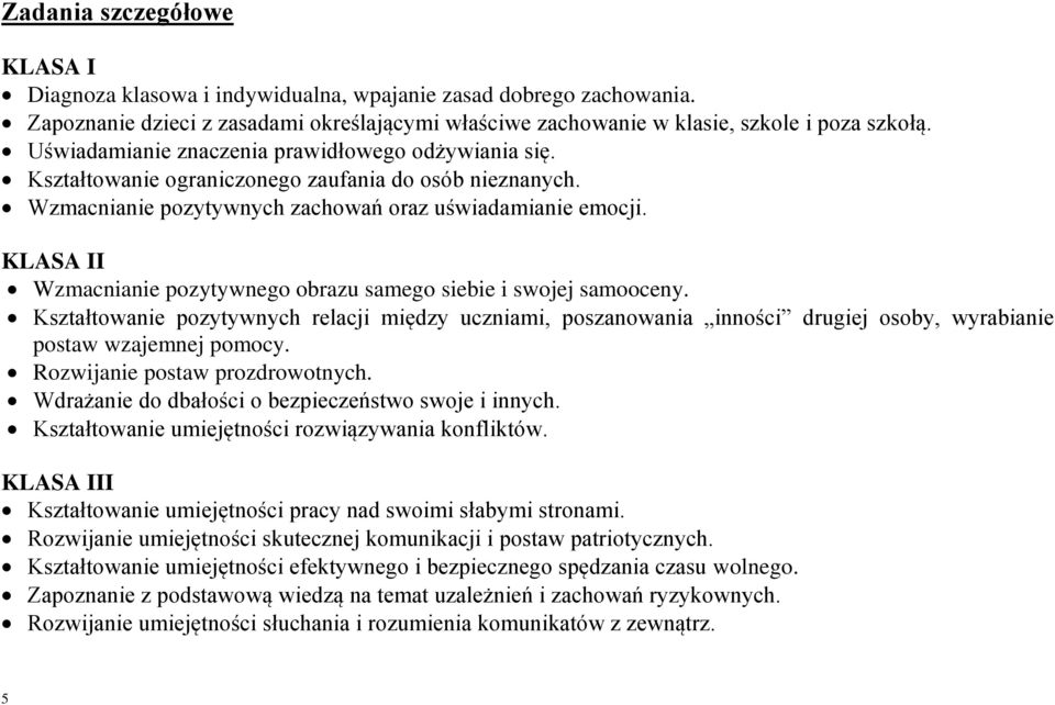 KLASA II Wzmacnianie pozytywnego obrazu samego siebie i swojej samooceny. Kształtowanie pozytywnych relacji między uczniami, poszanowania inności drugiej osoby, wyrabianie postaw wzajemnej pomocy.