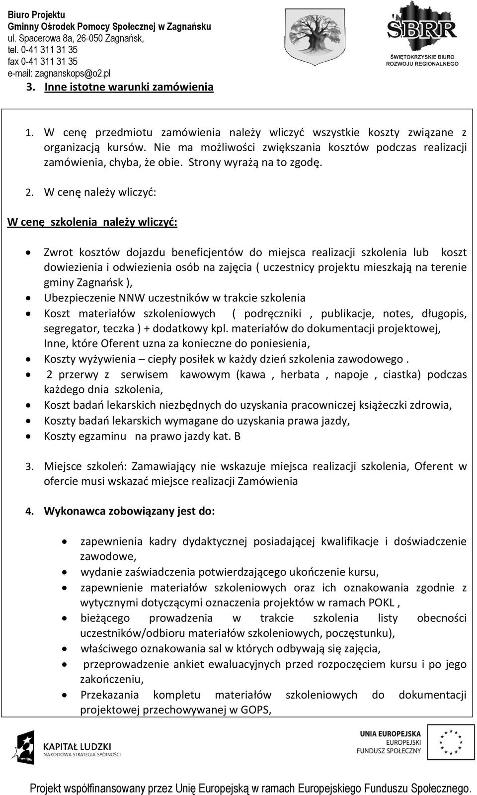 W cenę należy wliczyd: W cenę szkolenia należy wliczyd: Zwrot kosztów dojazdu beneficjentów do miejsca realizacji szkolenia lub koszt dowiezienia i odwiezienia osób na zajęcia ( uczestnicy projektu