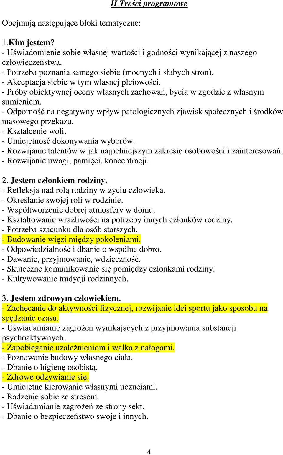 - Odporność na negatywny wpływ patologicznych zjawisk społecznych i środków masowego przekazu. - Kształcenie woli. - Umiejętność dokonywania wyborów.