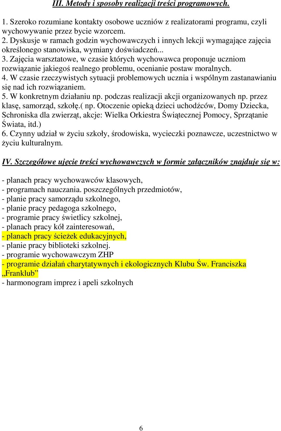 Zajęcia warsztatowe, w czasie których wychowawca proponuje uczniom rozwiązanie jakiegoś realnego problemu, ocenianie postaw moralnych. 4.
