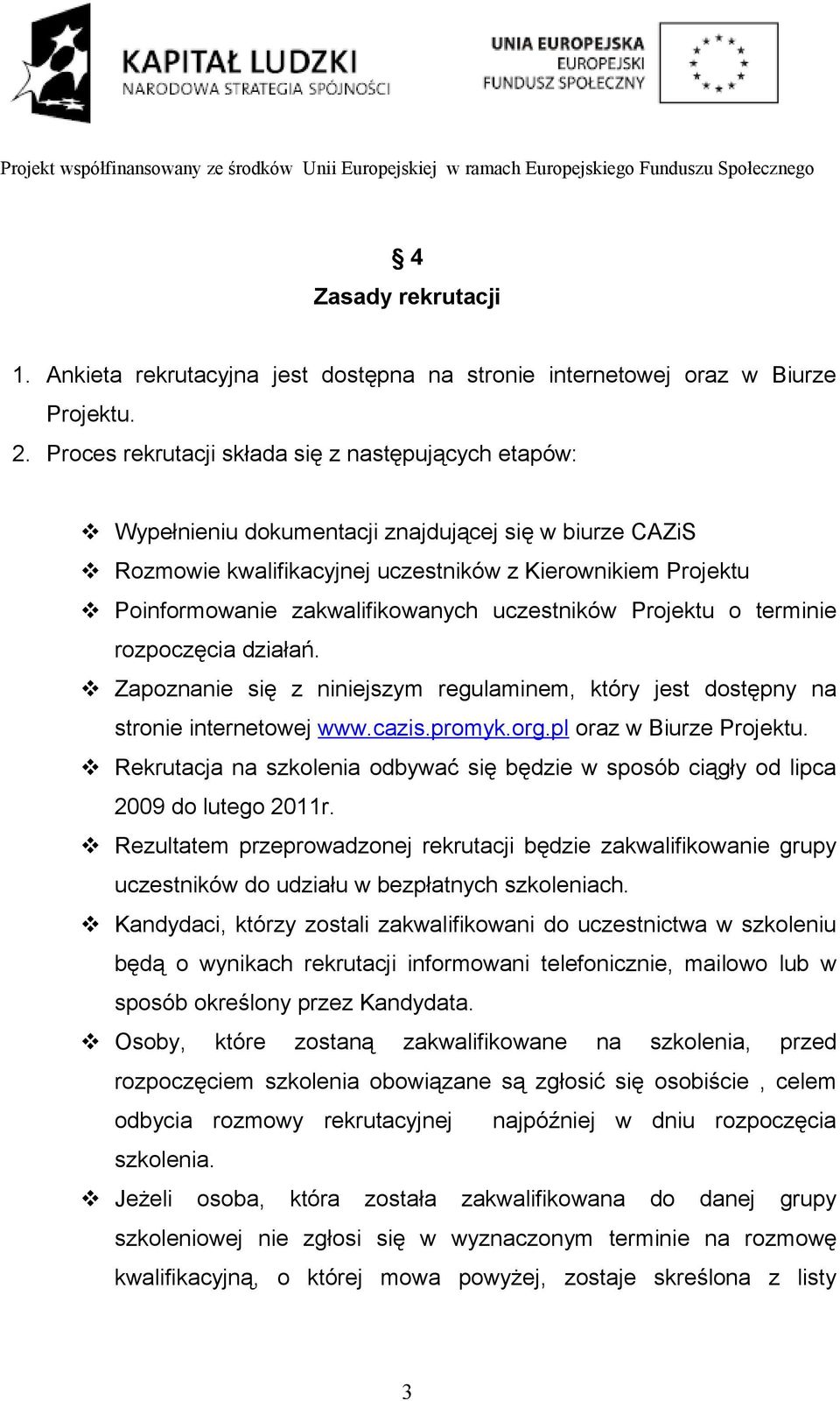 zakwalifikowanych uczestników Projektu o terminie rozpoczęcia działań. Zapoznanie się z niniejszym regulaminem, który jest dostępny na stronie internetowej www.cazis.promyk.org.