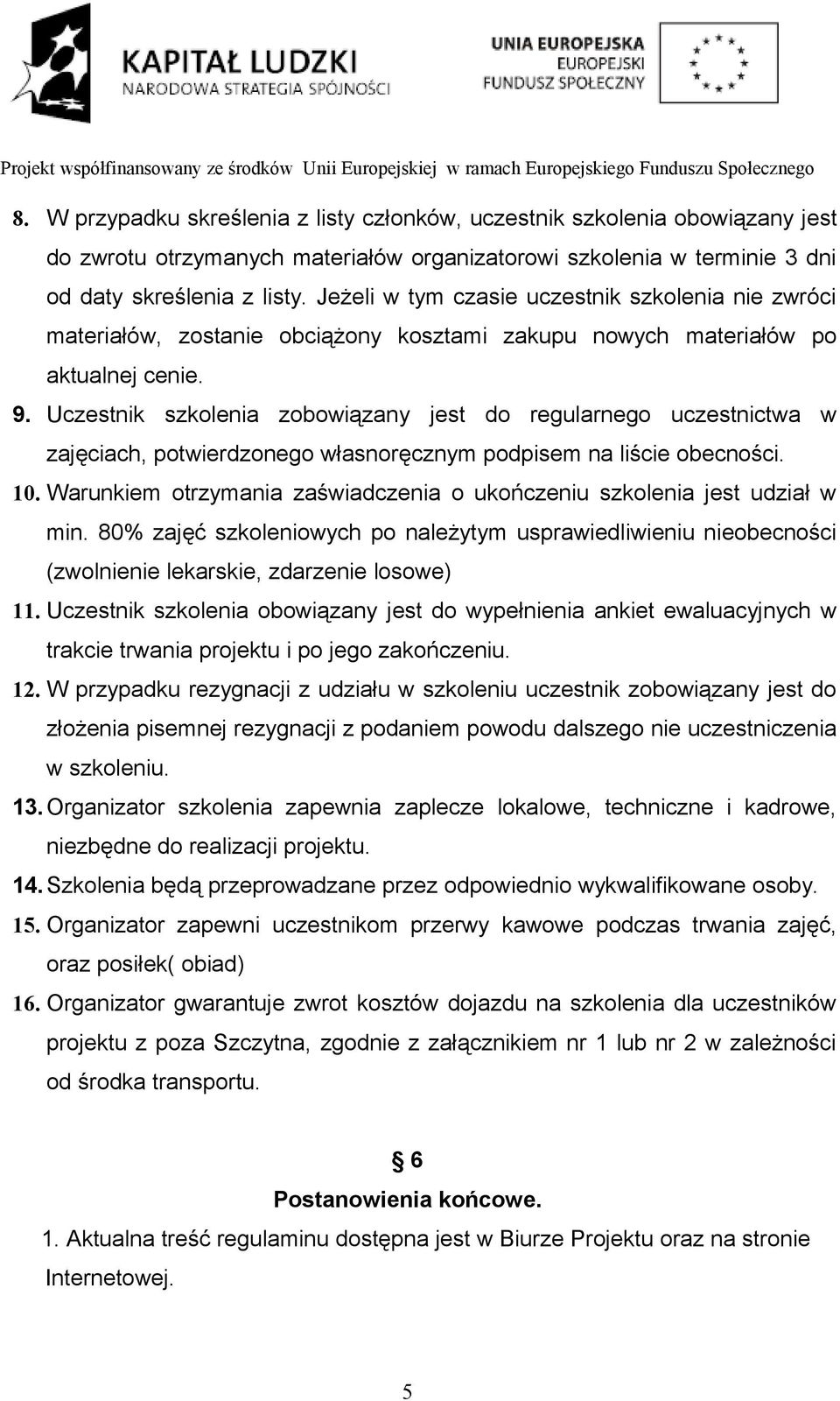 Uczestnik szkolenia zobowiązany jest do regularnego uczestnictwa w zajęciach, potwierdzonego własnoręcznym podpisem na liście obecności. 10.