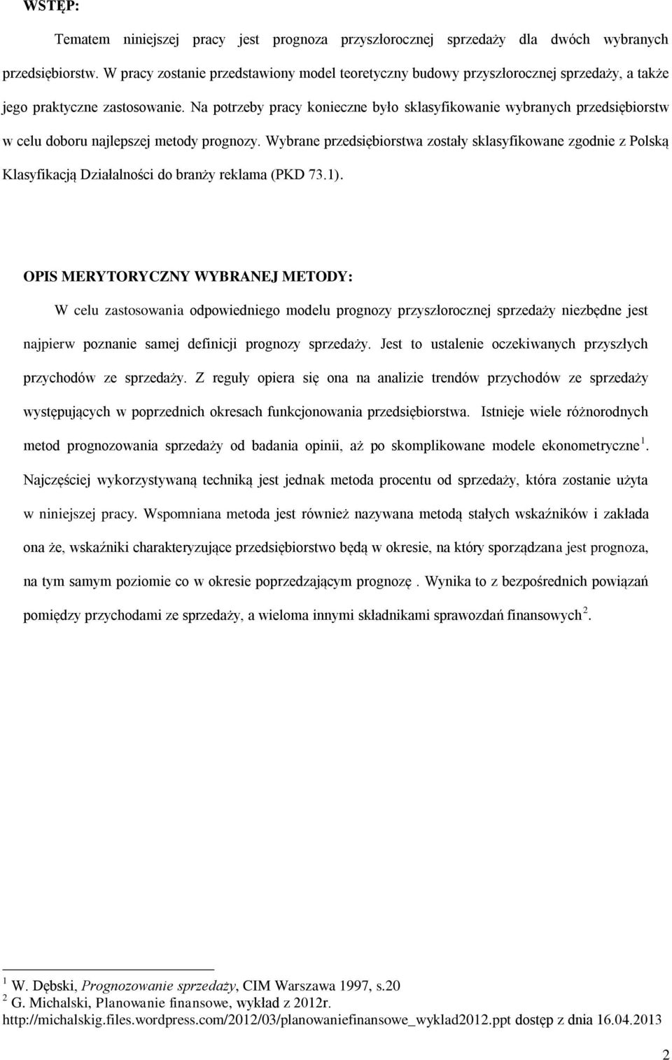 Na ptrzeby pracy knieczne był sklasyfikwanie wybranych przedsiębirstw w celu dbru najlepszej metdy prgnzy.