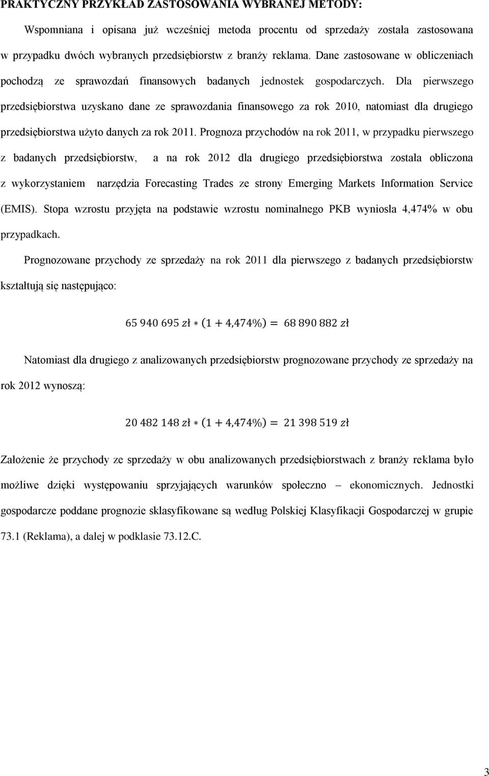 Dla pierwszeg przedsiębirstwa uzyskan dane ze sprawzdania finansweg za rk 2010, natmiast dla drugieg przedsiębirstwa użyt danych za rk 2011.