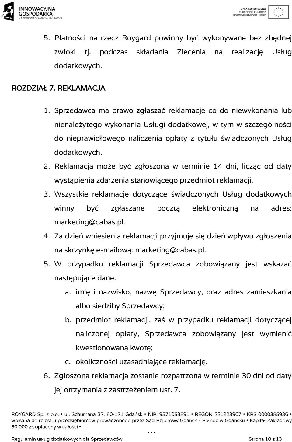 dodatkowych. 2. Reklamacja może być zgłoszona w terminie 14 dni, licząc od daty wystąpienia zdarzenia stanowiącego przedmiot reklamacji. 3.