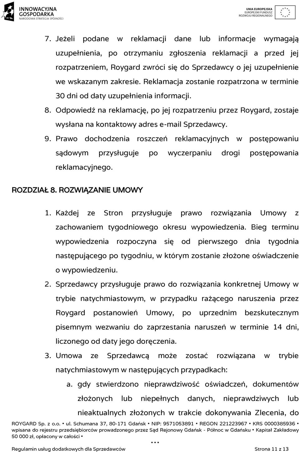 Odpowiedź na reklamację, po jej rozpatrzeniu przez Roygard, zostaje wysłana na kontaktowy adres e-mail Sprzedawcy. 9.