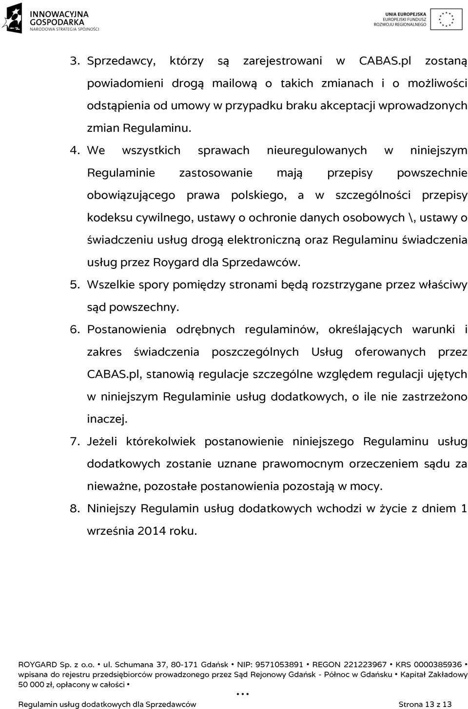 ochronie danych osobowych \, ustawy o świadczeniu usług drogą elektroniczną oraz Regulaminu świadczenia usług przez Roygard dla Sprzedawców. 5.