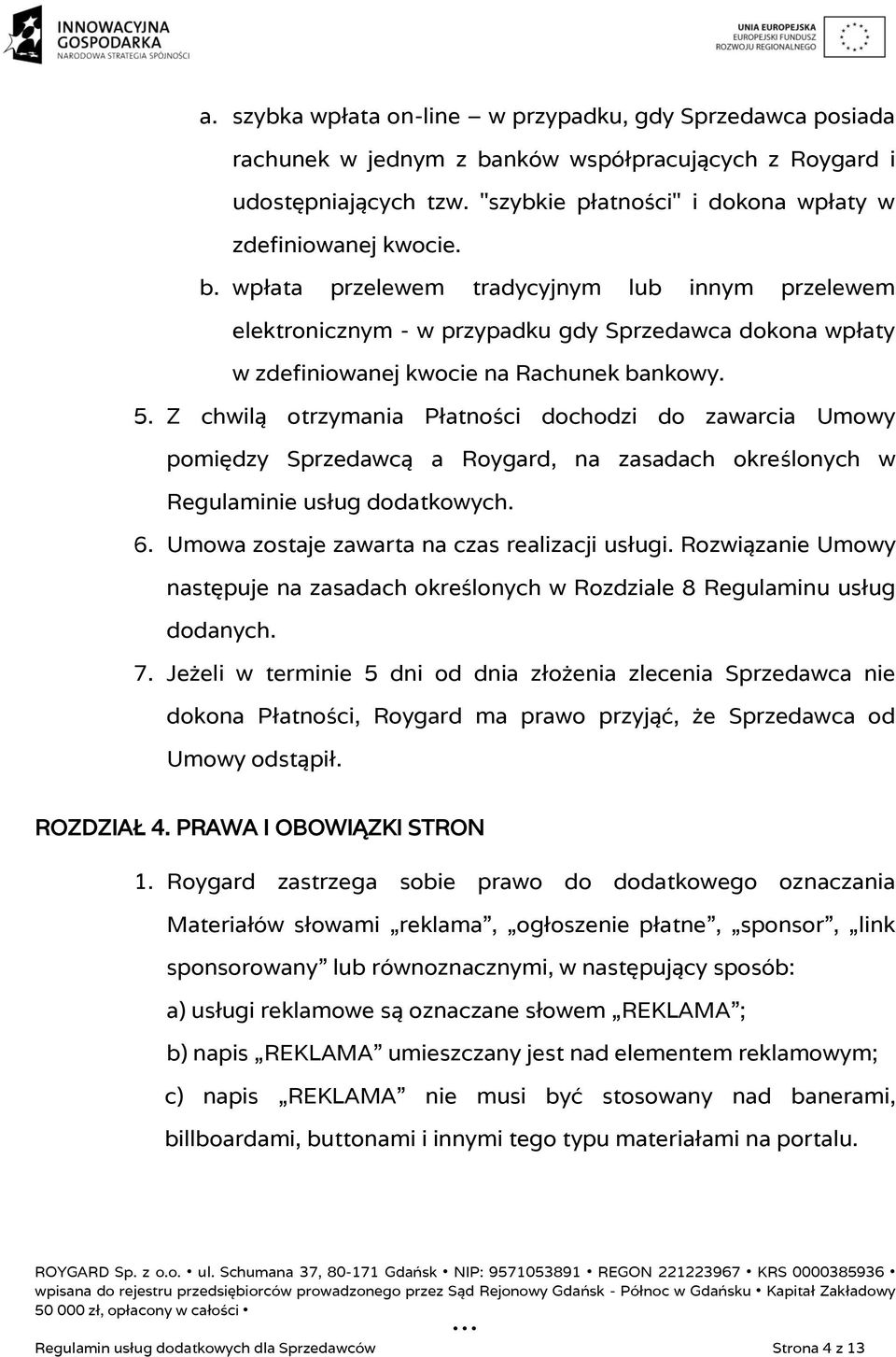 Z chwilą otrzymania Płatności dochodzi do zawarcia Umowy pomiędzy Sprzedawcą a Roygard, na zasadach określonych w Regulaminie usług dodatkowych. 6. Umowa zostaje zawarta na czas realizacji usługi.